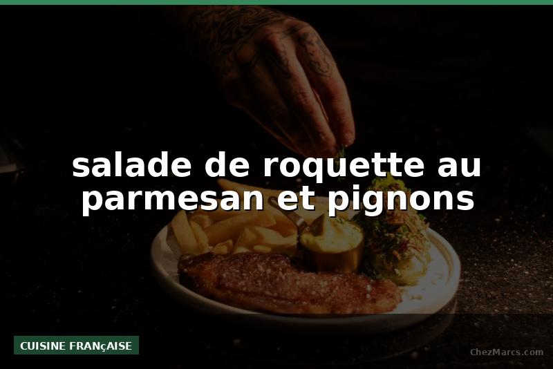 salade de roquette au parmesan et pignons