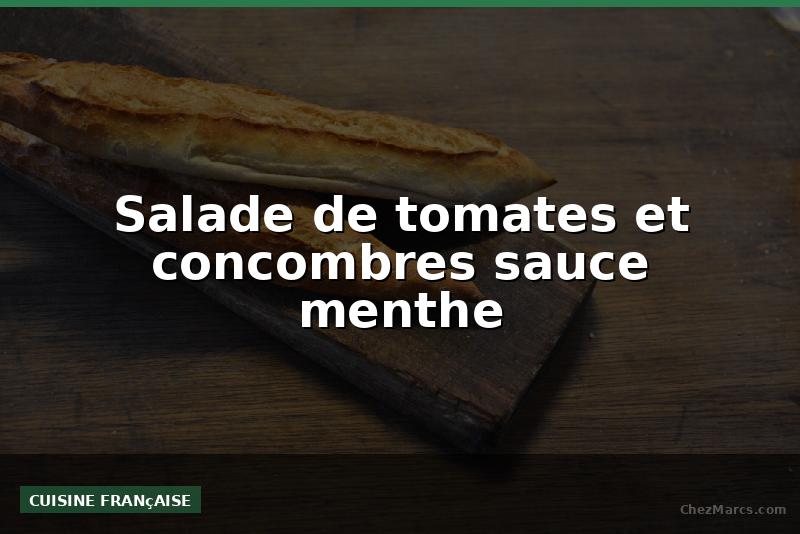 Salade de tomates et concombres sauce menthe
