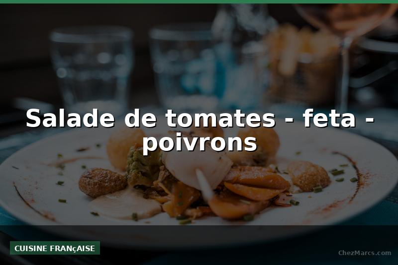 Salade de tomates - feta - poivrons