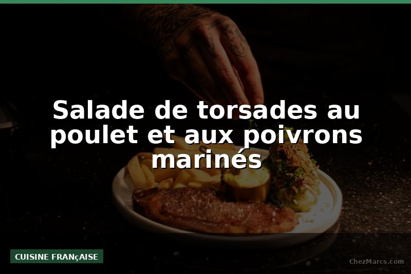 Salade de torsades au poulet et aux poivrons marinés