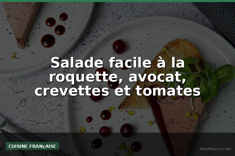 Salade facile à la roquette, avocat, crevettes et tomates