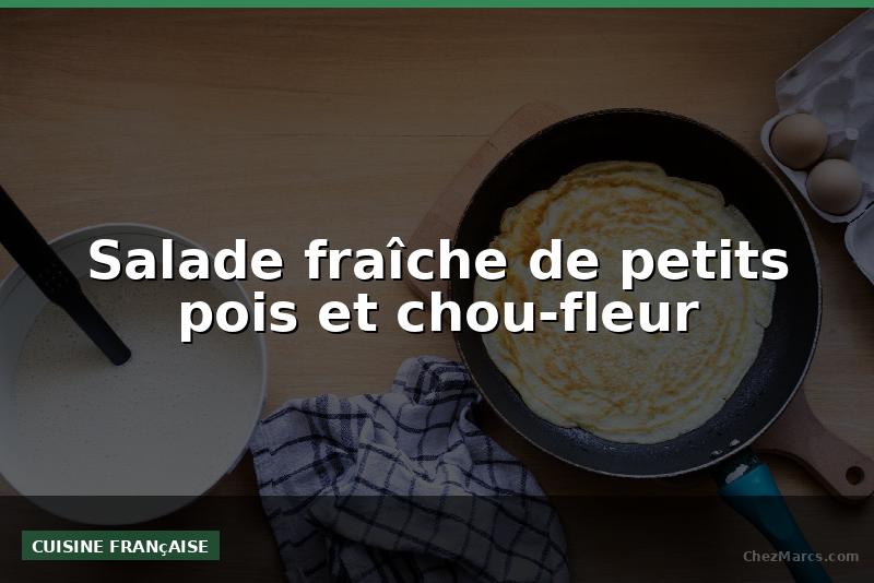 Salade fraîche de petits pois et chou-fleur