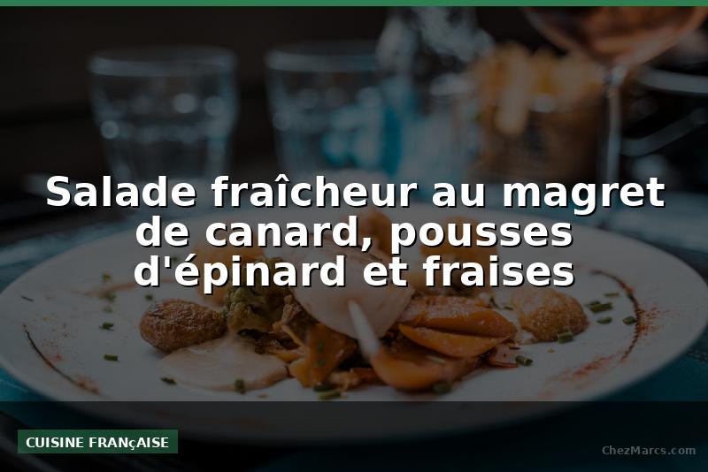 Salade fraîcheur au magret de canard, pousses d'épinard et fraises
