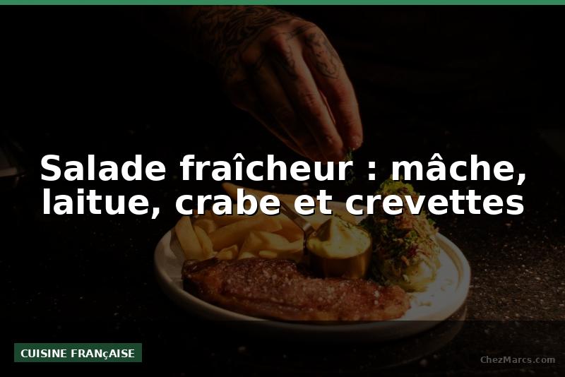 Salade fraîcheur : mâche, laitue, crabe et crevettes