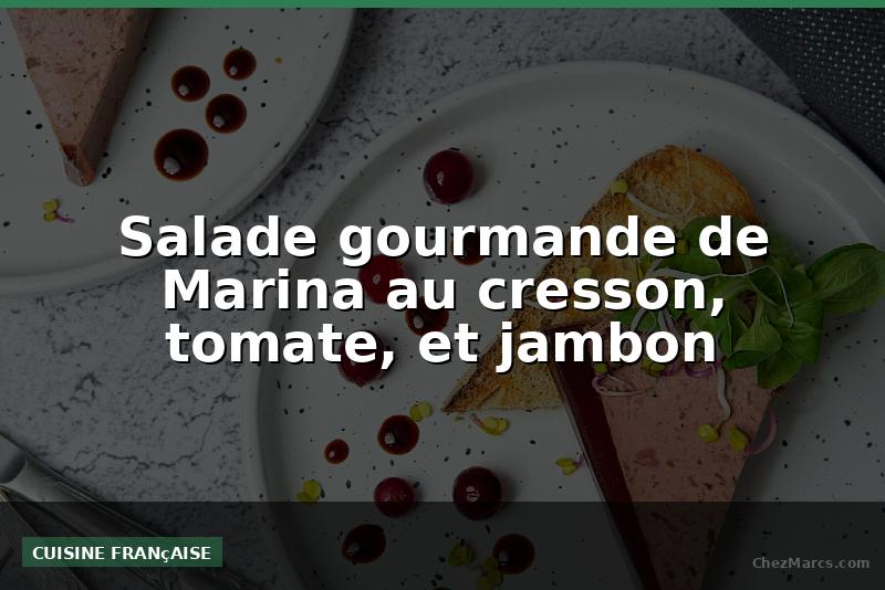 Salade gourmande de Marina au cresson, tomate, et jambon