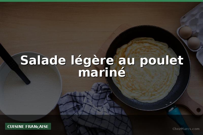 Salade légère au poulet mariné
