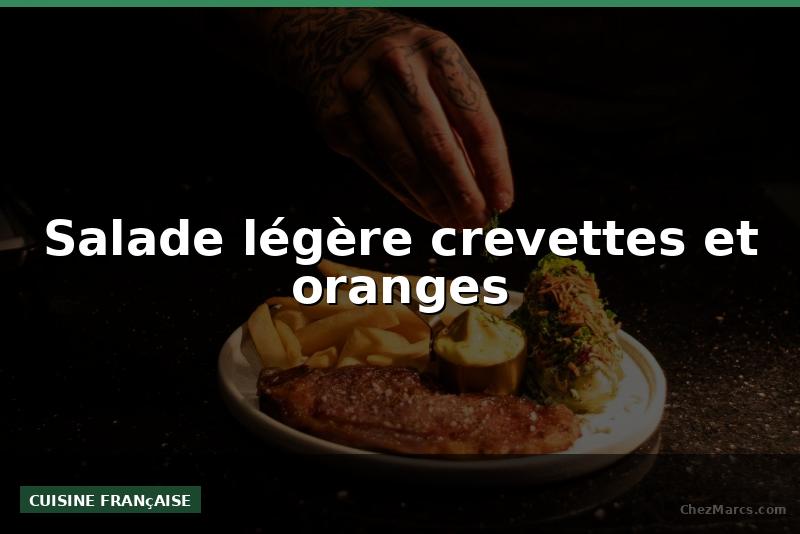 Salade légère crevettes et oranges