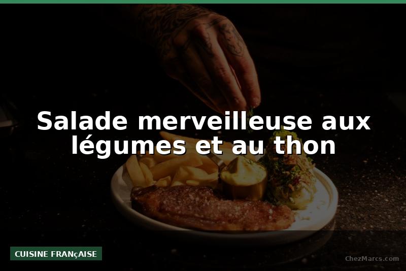 Salade merveilleuse aux légumes et au thon