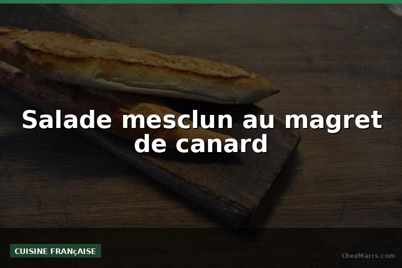 Salade mesclun au magret de canard