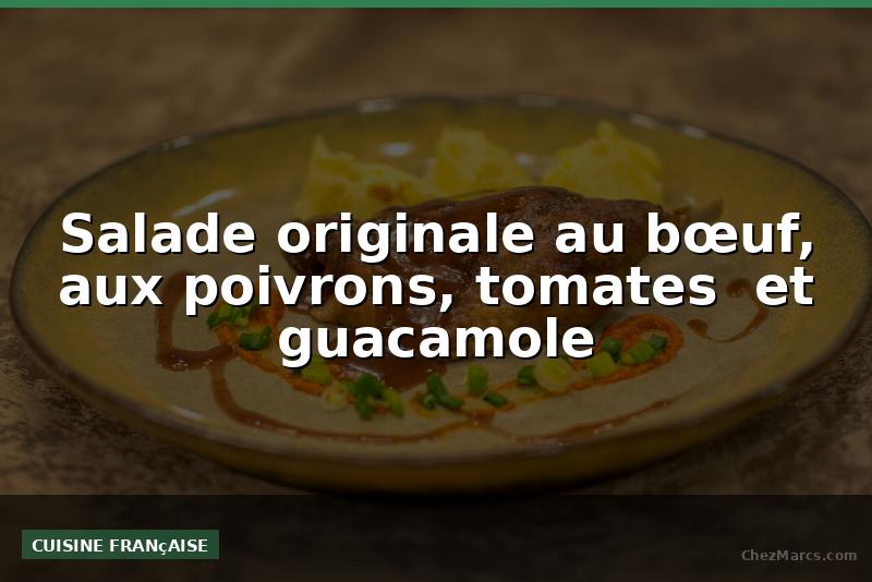Salade originale au bœuf, aux poivrons, tomates  et guacamole