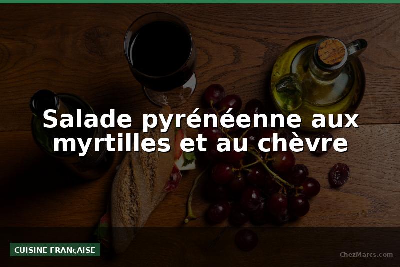Salade pyrénéenne aux myrtilles et au chèvre