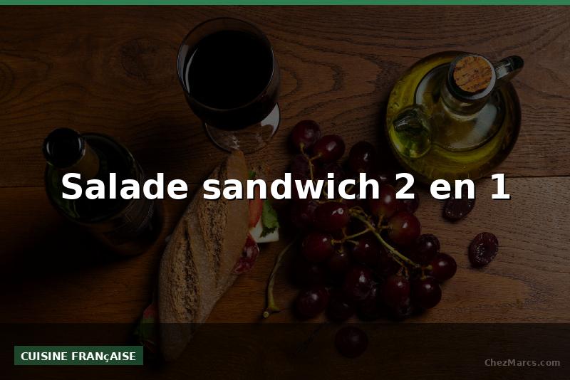 Salade sandwich 2 en 1