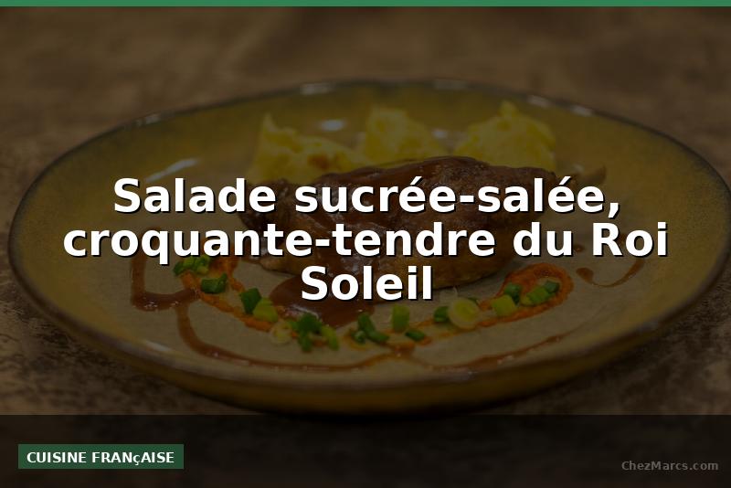 Salade sucrée-salée, croquante-tendre du Roi Soleil