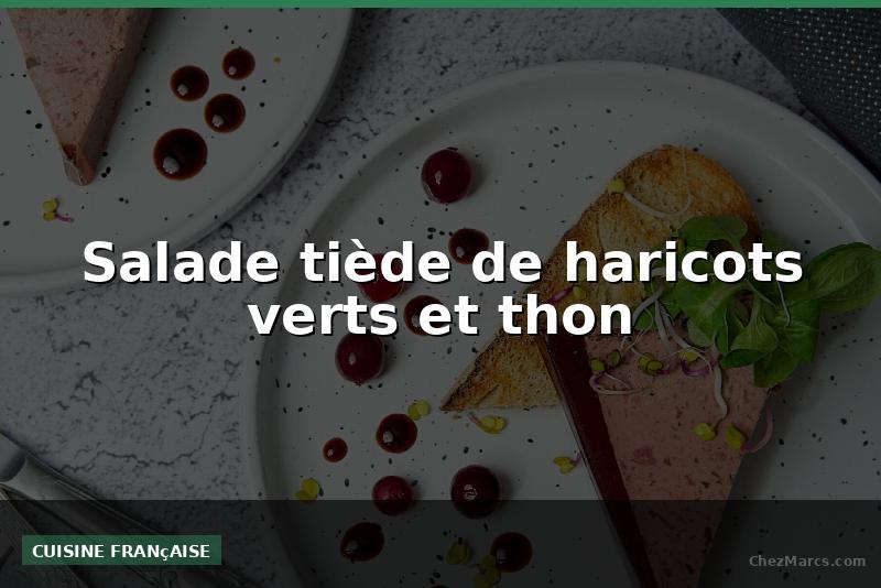 Salade tiède de haricots verts et thon