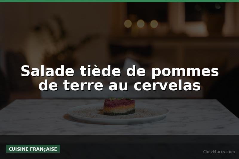 Salade tiède de pommes de terre au cervelas