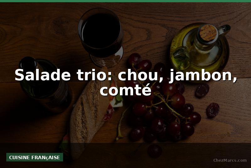 Salade trio: chou, jambon, comté