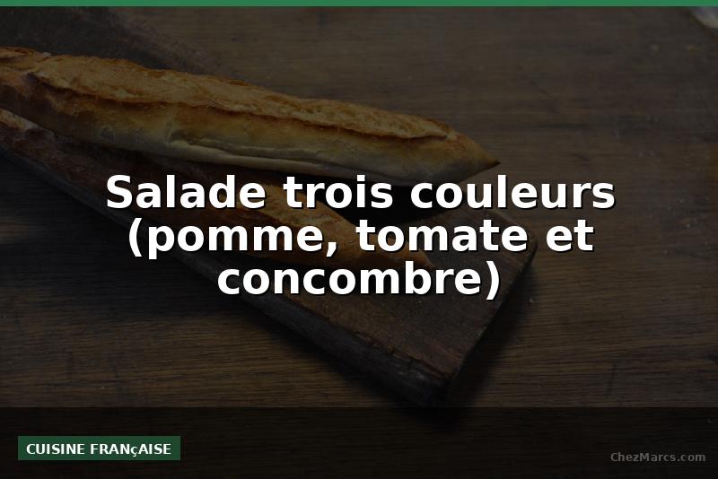 Salade trois couleurs (pomme, tomate et concombre)