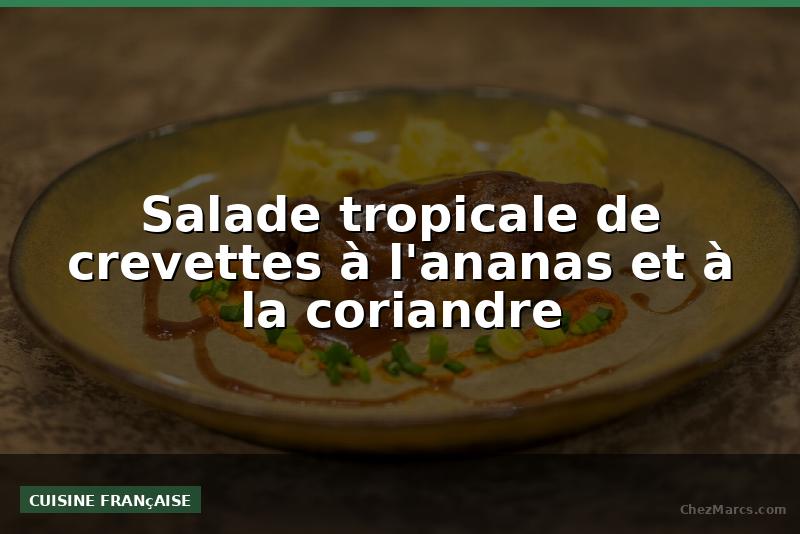 Salade tropicale de crevettes à l'ananas et à la coriandre