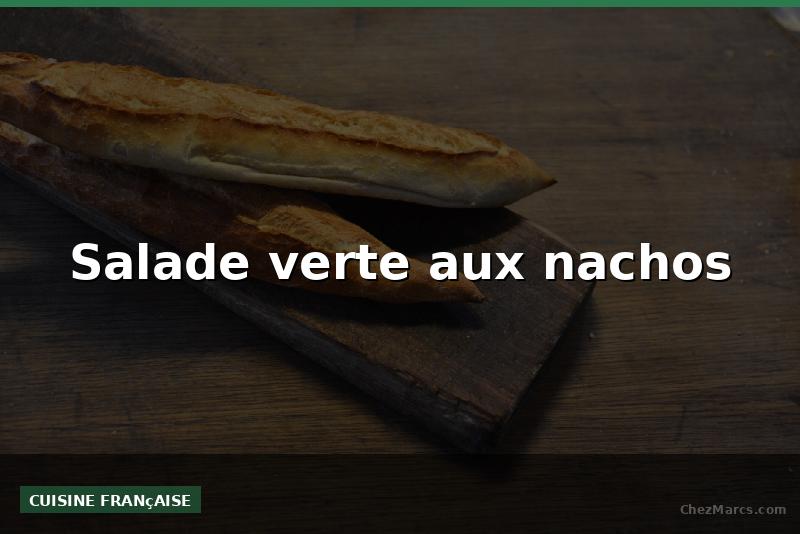 Salade verte aux nachos