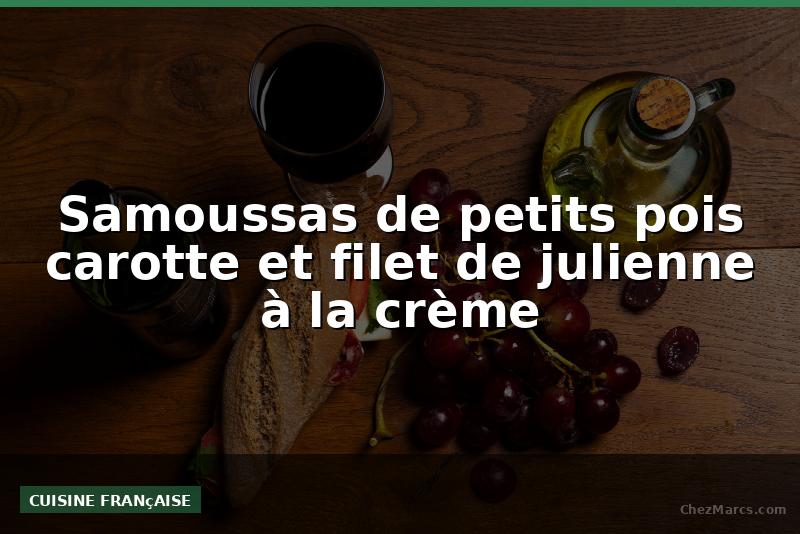 Samoussas de petits pois carotte et filet de julienne à la crème