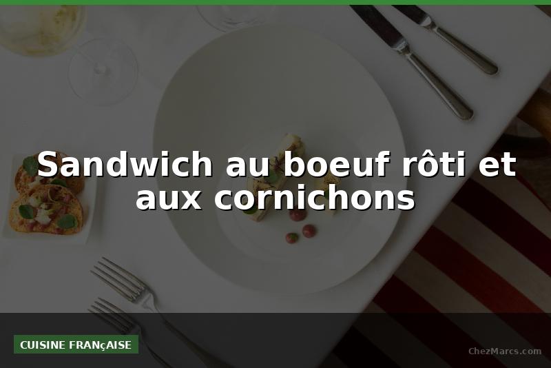 Sandwich au boeuf rôti et aux cornichons