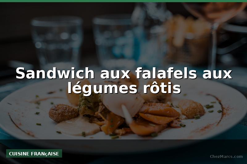 Sandwich aux falafels aux légumes rôtis