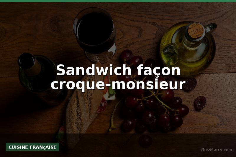 Sandwich façon croque-monsieur