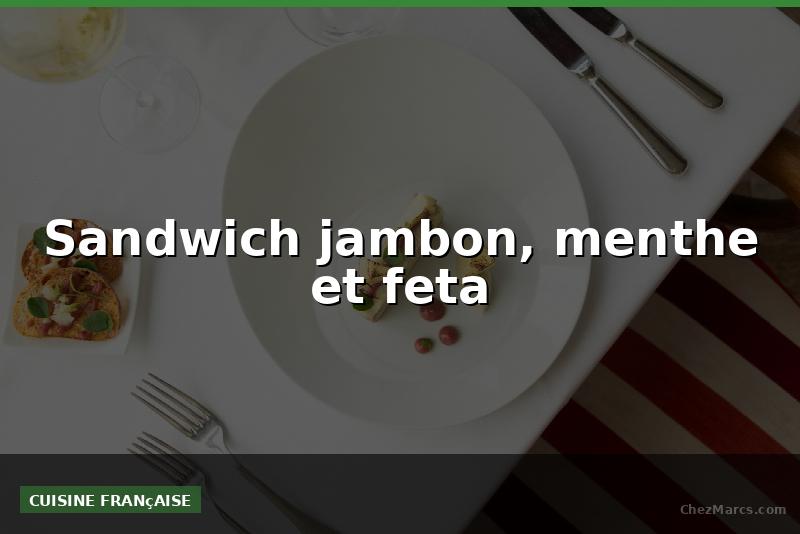 Sandwich jambon, menthe et feta
