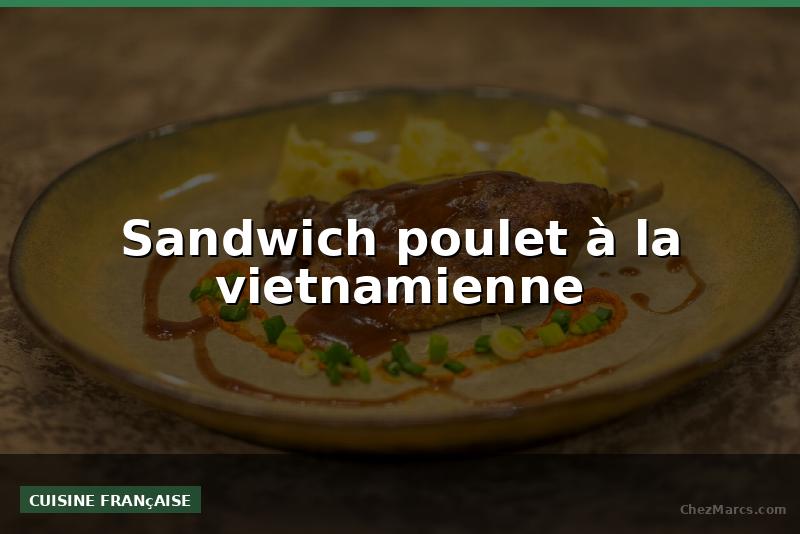 Sandwich poulet à la vietnamienne