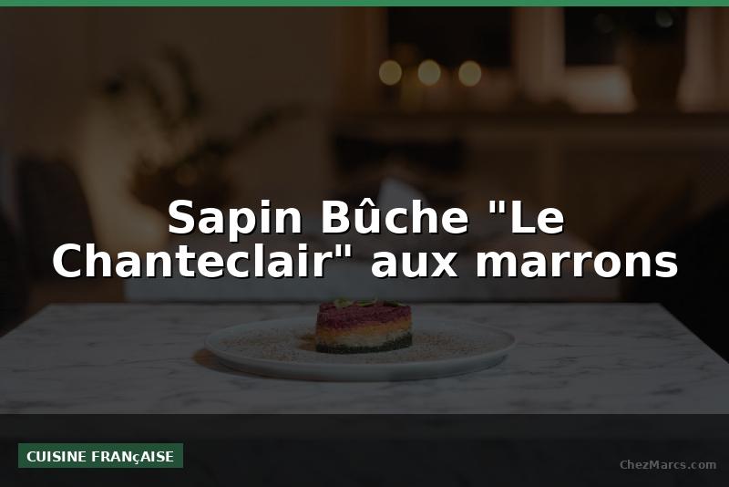 Sapin Bûche "Le Chanteclair" aux marrons
