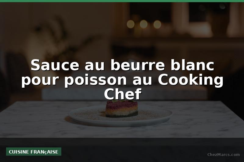 Sauce au beurre blanc pour poisson au Cooking Chef