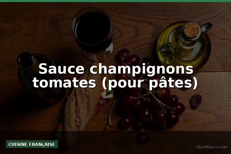 Sauce champignons tomates (pour pâtes)
