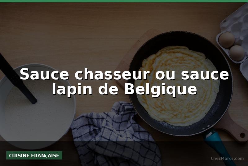Sauce chasseur ou sauce lapin de Belgique