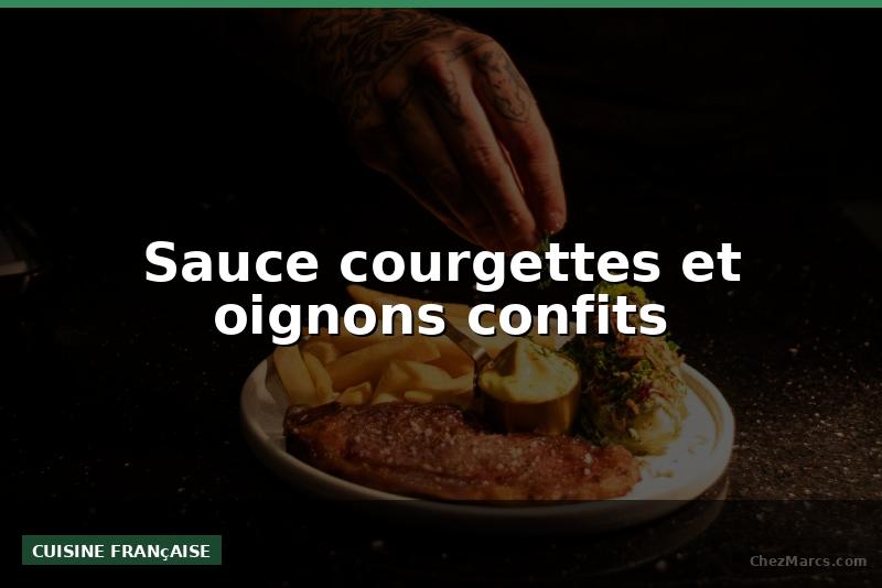 Sauce courgettes et oignons confits