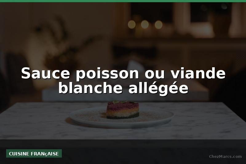 Sauce poisson ou viande blanche allégée