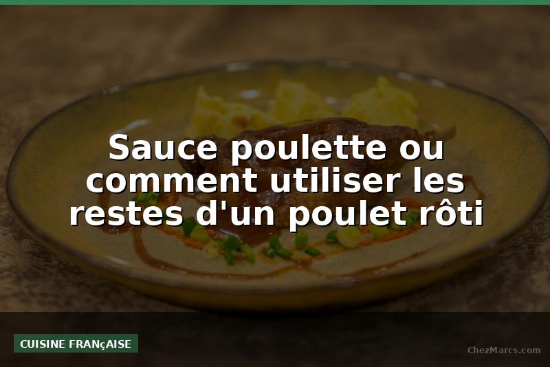 Sauce poulette ou comment utiliser les restes d'un poulet rôti