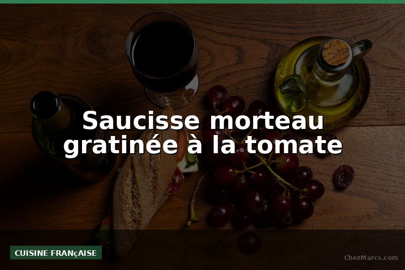 Saucisse morteau gratinée à la tomate