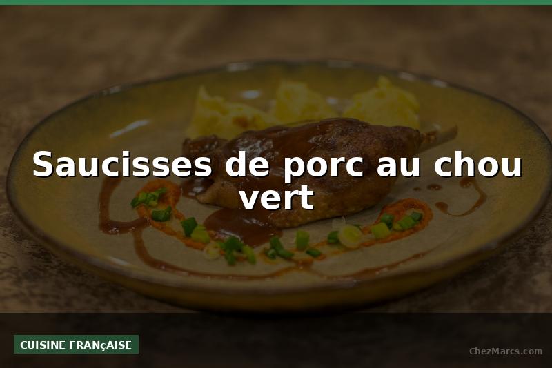 Saucisses de porc au chou vert