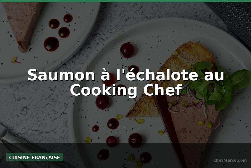 Saumon à l'échalote au Cooking Chef