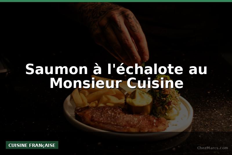 Saumon à l'échalote au Monsieur Cuisine