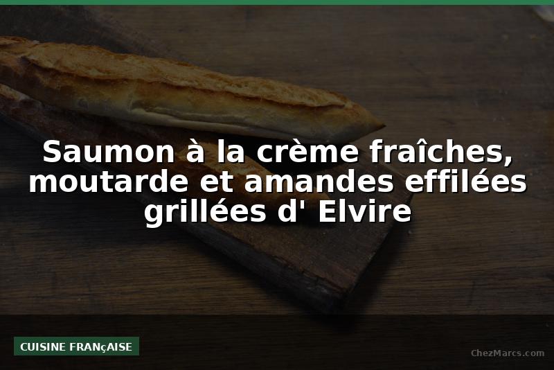 Saumon à la crème fraîches, moutarde et amandes effilées grillées d' Elvire