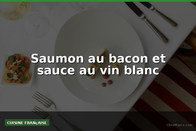 Saumon au bacon et sauce au vin blanc