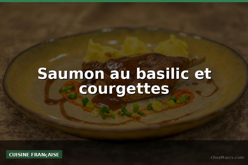 Saumon au basilic et courgettes