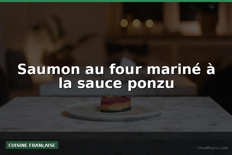 Saumon au four mariné à la sauce ponzu
