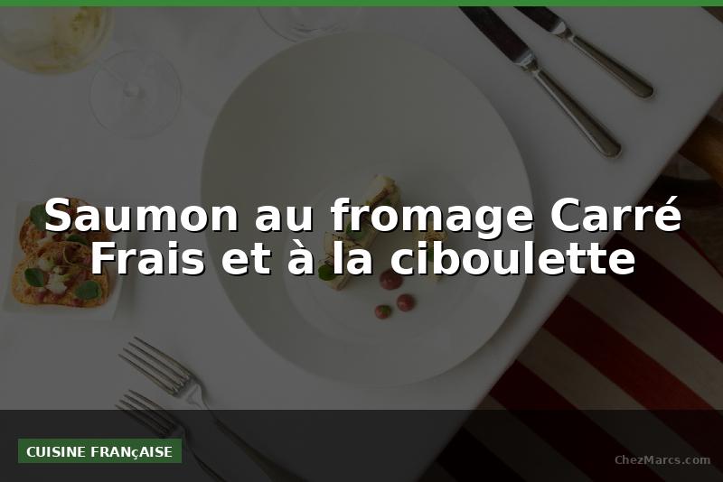 Saumon au fromage Carré Frais et à la ciboulette