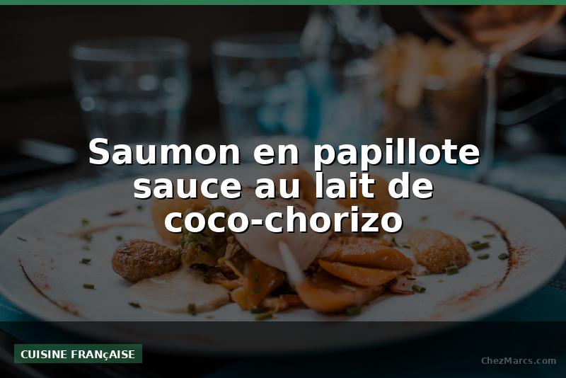 Saumon en papillote sauce au lait de coco-chorizo