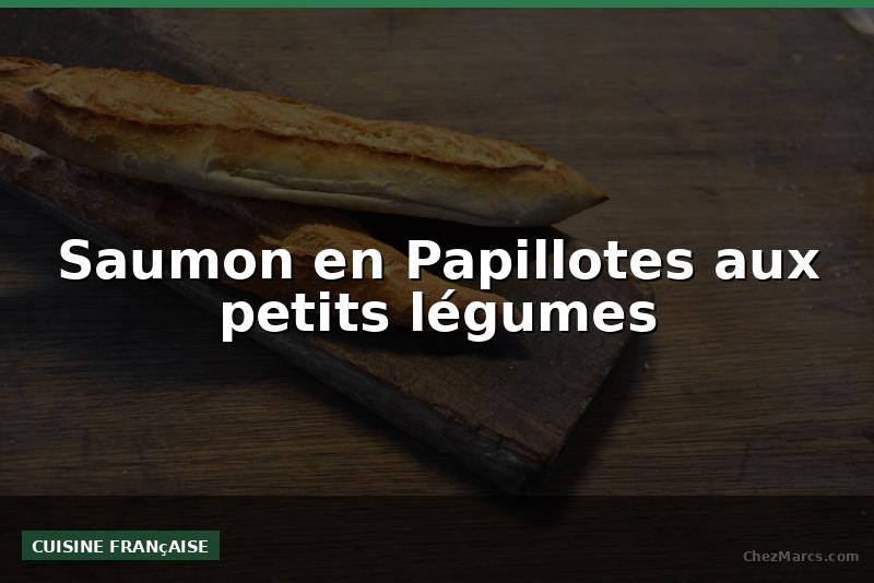 Saumon en Papillotes aux petits légumes
