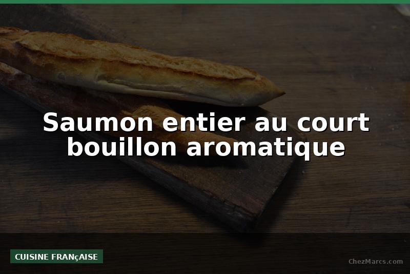 Saumon entier au court bouillon aromatique
