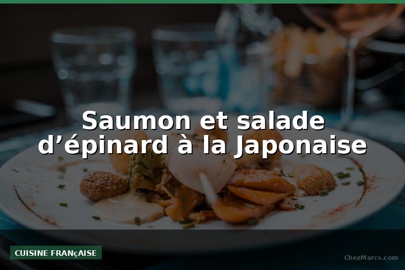 Saumon et salade d’épinard à la Japonaise