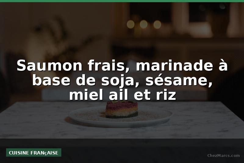 Saumon frais, marinade à base de soja, sésame, miel ail et riz